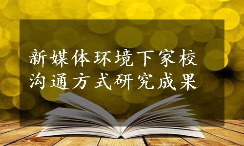 新媒体环境下家校沟通方式研究成果