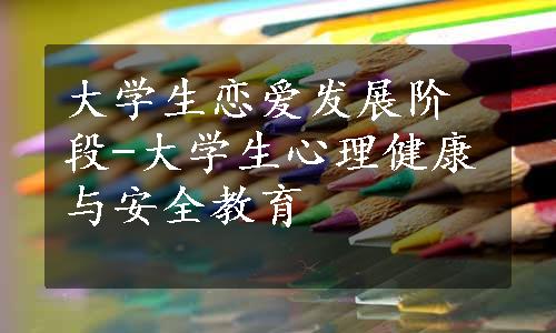 大学生恋爱发展阶段-大学生心理健康与安全教育