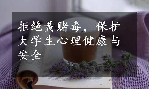 拒绝黄赌毒，保护大学生心理健康与安全