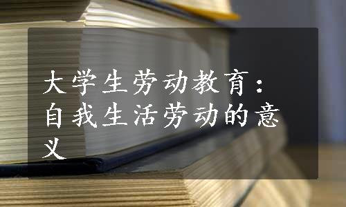 大学生劳动教育：自我生活劳动的意义