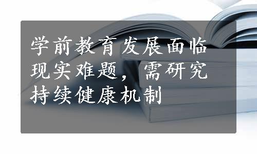 学前教育发展面临现实难题，需研究持续健康机制