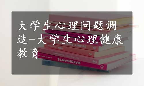 大学生心理问题调适-大学生心理健康教育