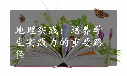 地理实践：培养学生实践力的重要路径