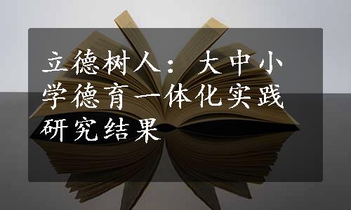 立德树人：大中小学德育一体化实践研究结果