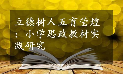 立德树人五育莹煌：小学思政教材实践研究