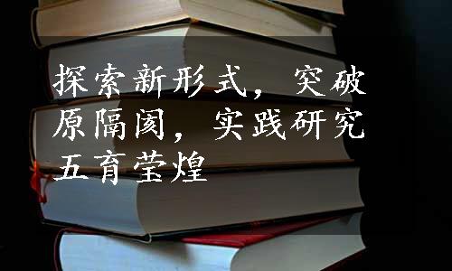 探索新形式，突破原隔阂，实践研究五育莹煌