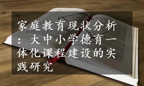 家庭教育现状分析：大中小学德育一体化课程建设的实践研究