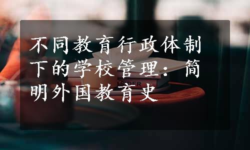 不同教育行政体制下的学校管理：简明外国教育史