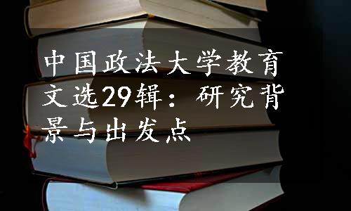 中国政法大学教育文选29辑：研究背景与出发点