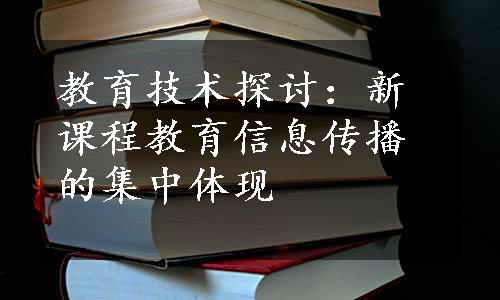 教育技术探讨：新课程教育信息传播的集中体现