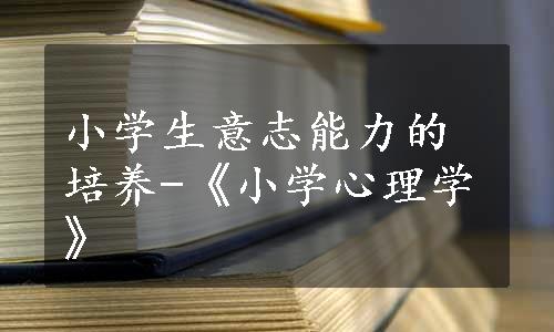 小学生意志能力的培养-《小学心理学》