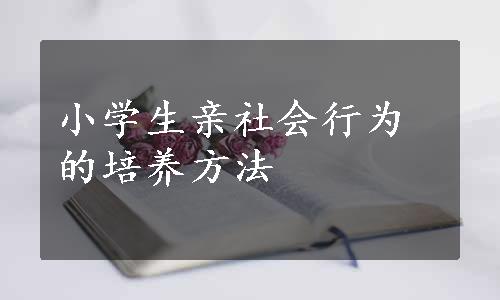 小学生亲社会行为的培养方法