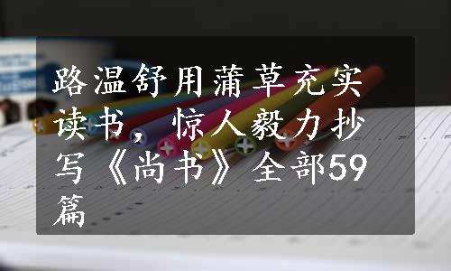 路温舒用蒲草充实读书，惊人毅力抄写《尚书》全部59篇