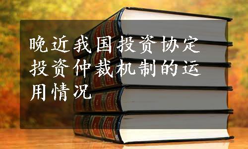 晚近我国投资协定投资仲裁机制的运用情况