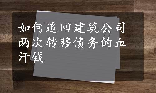 如何追回建筑公司两次转移债务的血汗钱