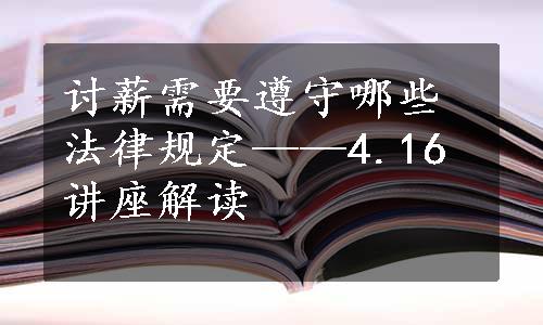 讨薪需要遵守哪些法律规定——4.16讲座解读