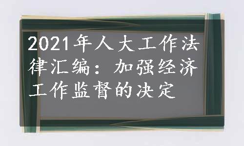 2021年人大工作法律汇编：加强经济工作监督的决定