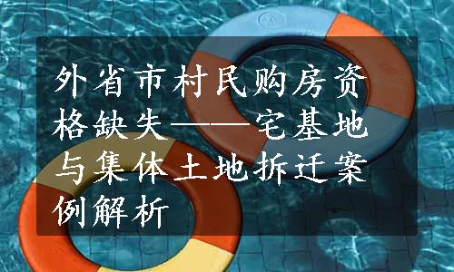 外省市村民购房资格缺失——宅基地与集体土地拆迁案例解析