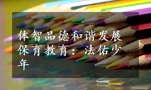 体智品德和谐发展保育教育：法佑少年