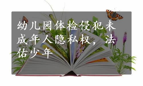 幼儿园体检侵犯未成年人隐私权，法佑少年