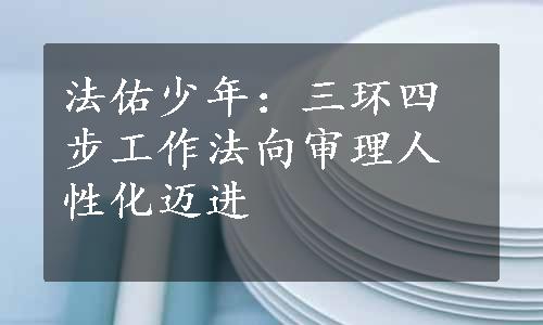 法佑少年：三环四步工作法向审理人性化迈进