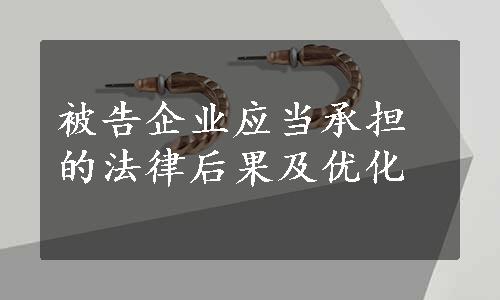 被告企业应当承担的法律后果及优化