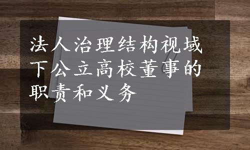 法人治理结构视域下公立高校董事的职责和义务