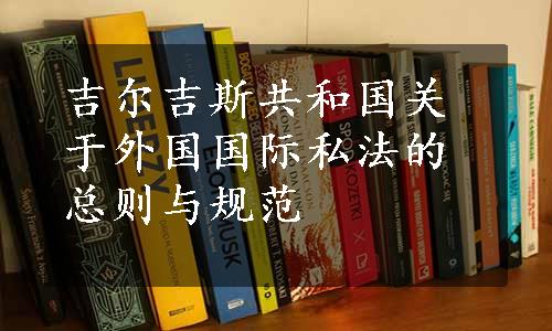 吉尔吉斯共和国关于外国国际私法的总则与规范