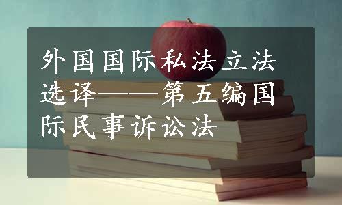 外国国际私法立法选译——第五编国际民事诉讼法
