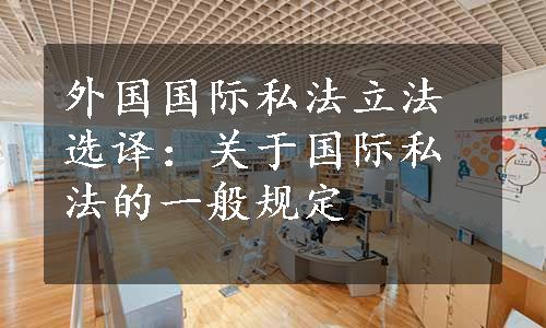 外国国际私法立法选译：关于国际私法的一般规定