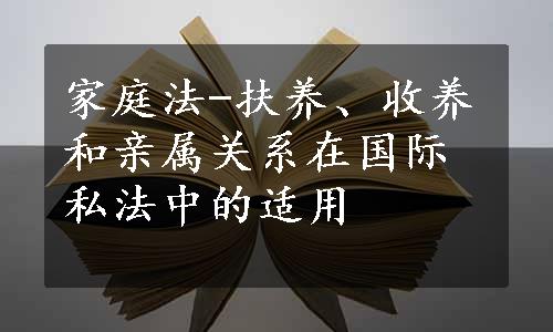 家庭法-扶养、收养和亲属关系在国际私法中的适用