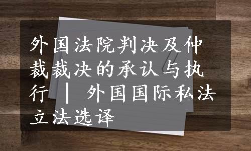 外国法院判决及仲裁裁决的承认与执行 | 外国国际私法立法选译