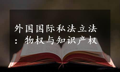 外国国际私法立法：物权与知识产权