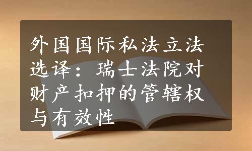 外国国际私法立法选译：瑞士法院对财产扣押的管辖权与有效性