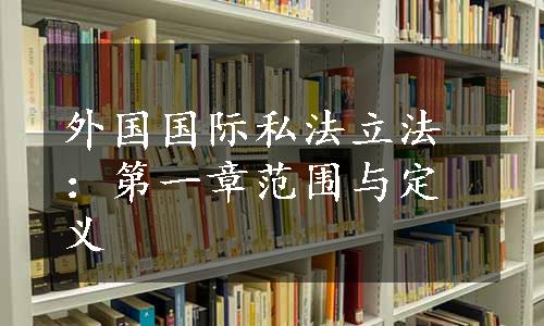 外国国际私法立法：第一章范围与定义