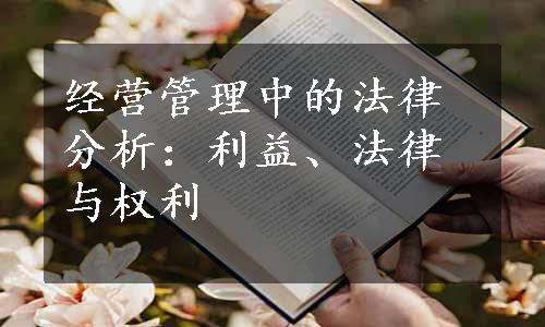 经营管理中的法律分析：利益、法律与权利