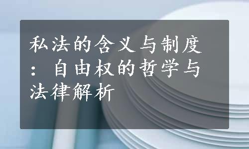 私法的含义与制度：自由权的哲学与法律解析