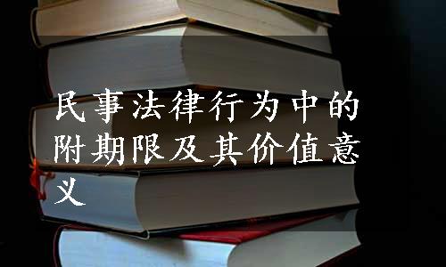 民事法律行为中的附期限及其价值意义