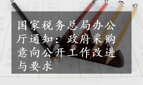 国家税务总局办公厅通知：政府采购意向公开工作改进与要求