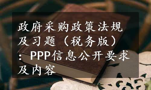 政府采购政策法规及习题（税务版）：PPP信息公开要求及内容