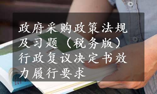 政府采购政策法规及习题（税务版）行政复议决定书效力履行要求