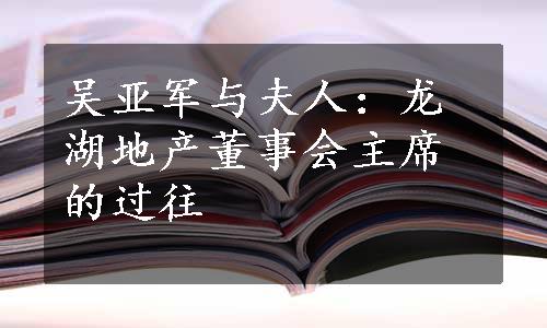 吴亚军与夫人：龙湖地产董事会主席的过往