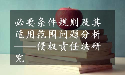 必要条件规则及其适用范围问题分析——侵权责任法研究