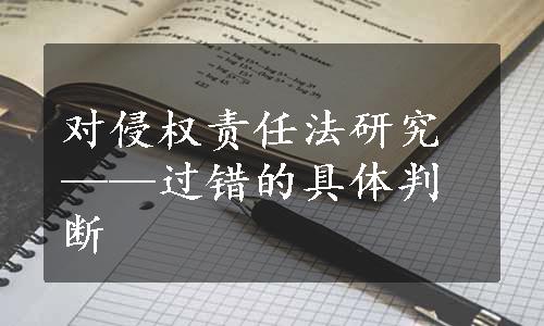 对侵权责任法研究——过错的具体判断