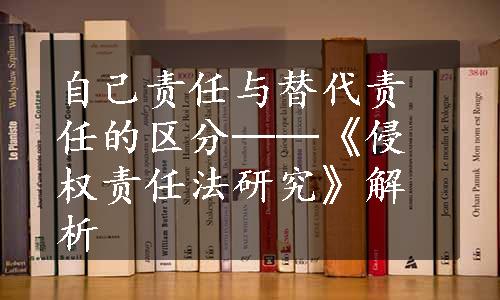 自己责任与替代责任的区分──《侵权责任法研究》解析