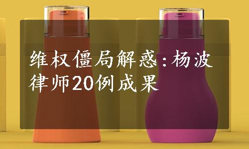 维权僵局解惑:杨波律师20例成果