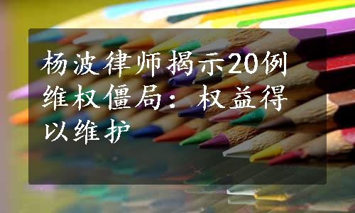 杨波律师揭示20例维权僵局：权益得以维护