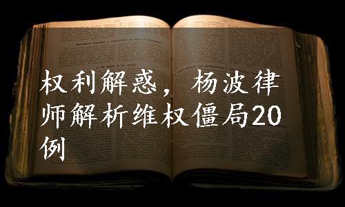 权利解惑，杨波律师解析维权僵局20例