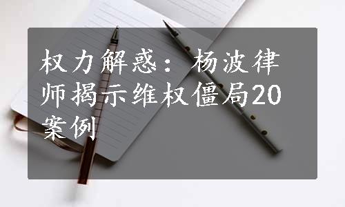 权力解惑：杨波律师揭示维权僵局20案例