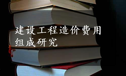 建设工程造价费用组成研究